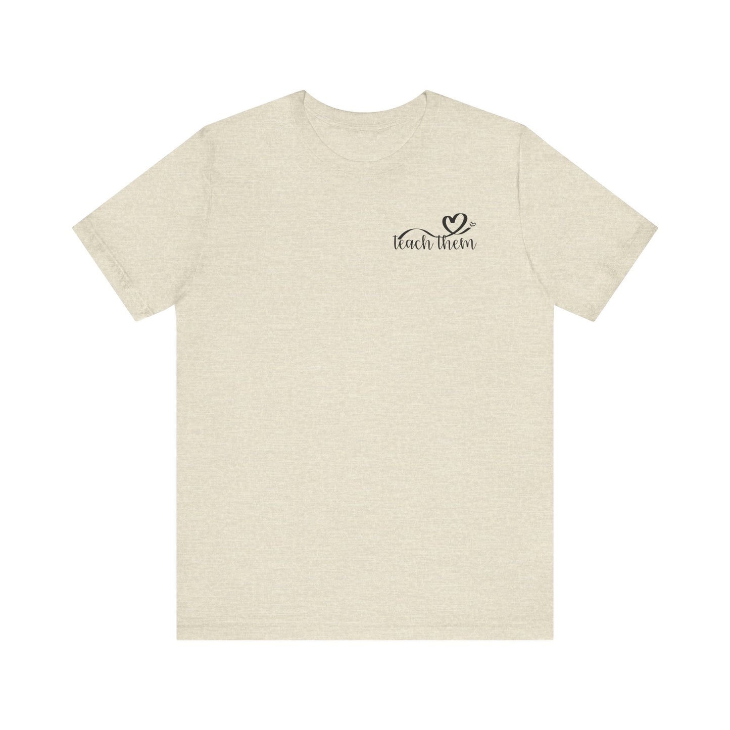 Teach Them - Teaching Tee * Front & Back