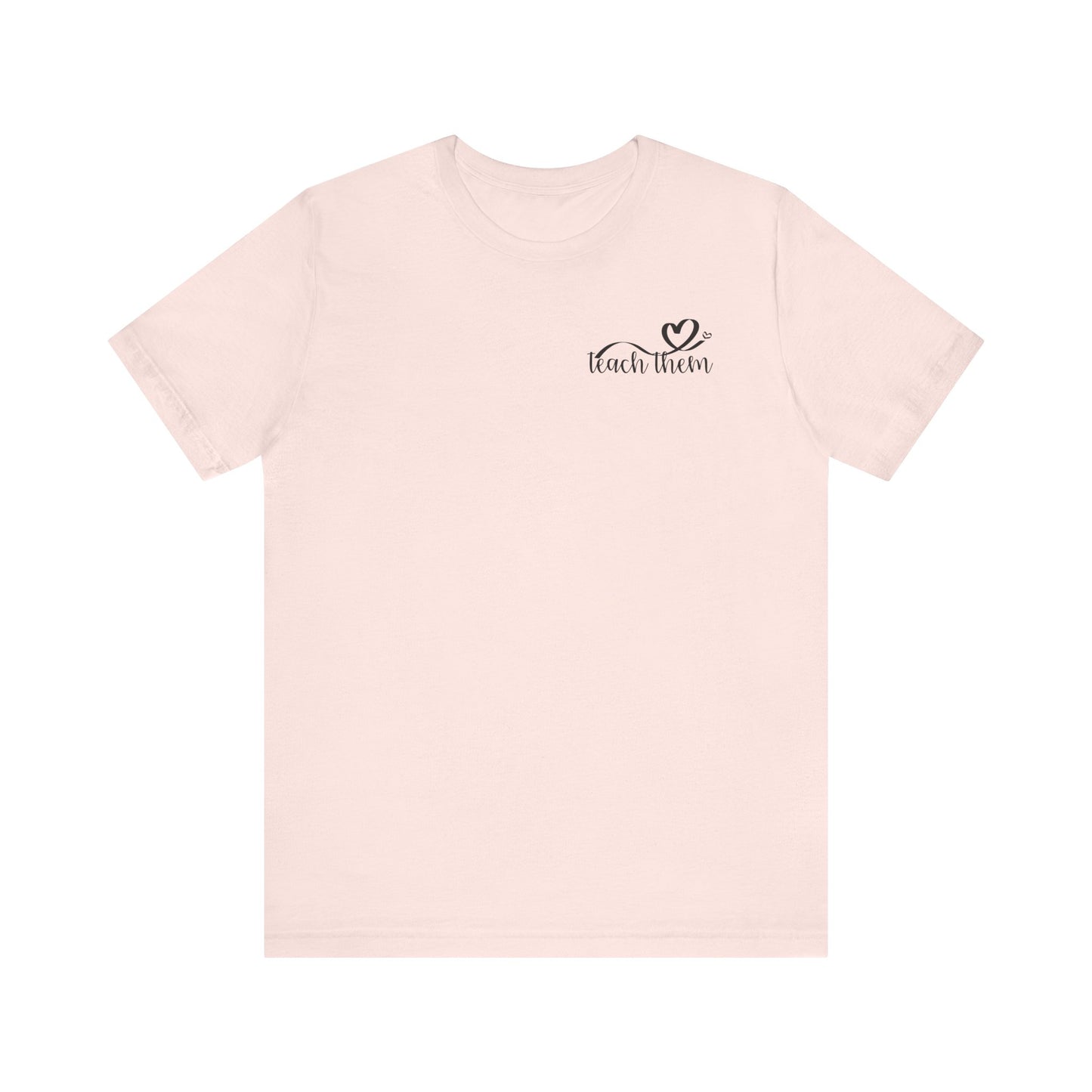 Teach Them - Teaching Tee * Front & Back