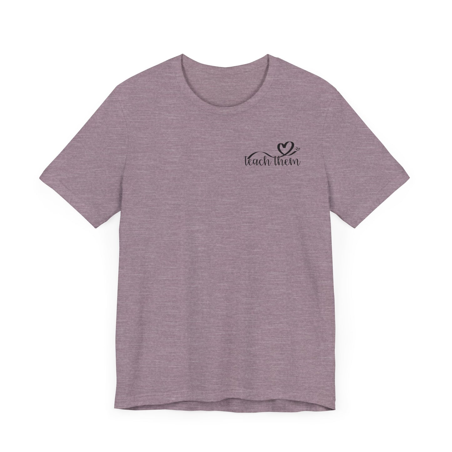 Teach Them - Teaching Tee * Front & Back