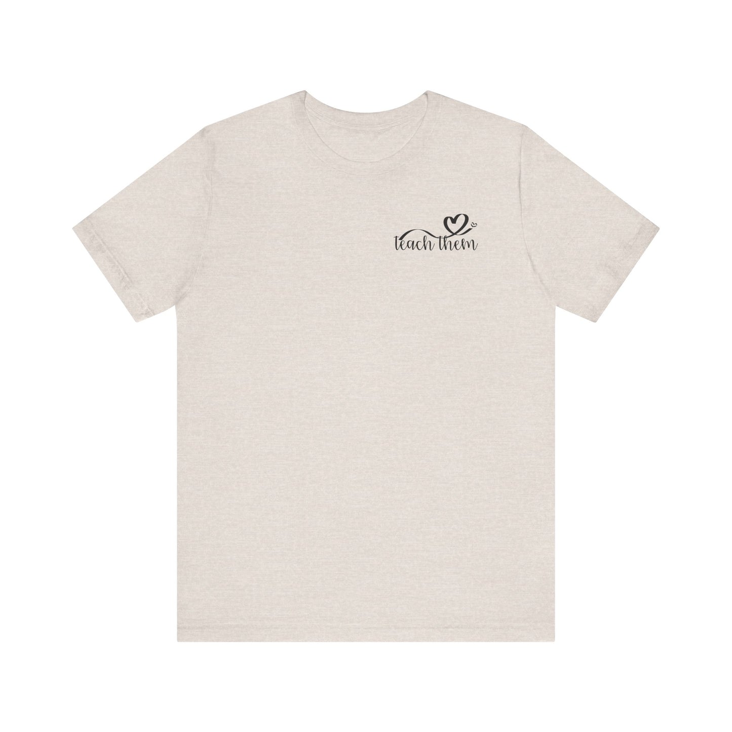 Teach Them - Teaching Tee * Front & Back