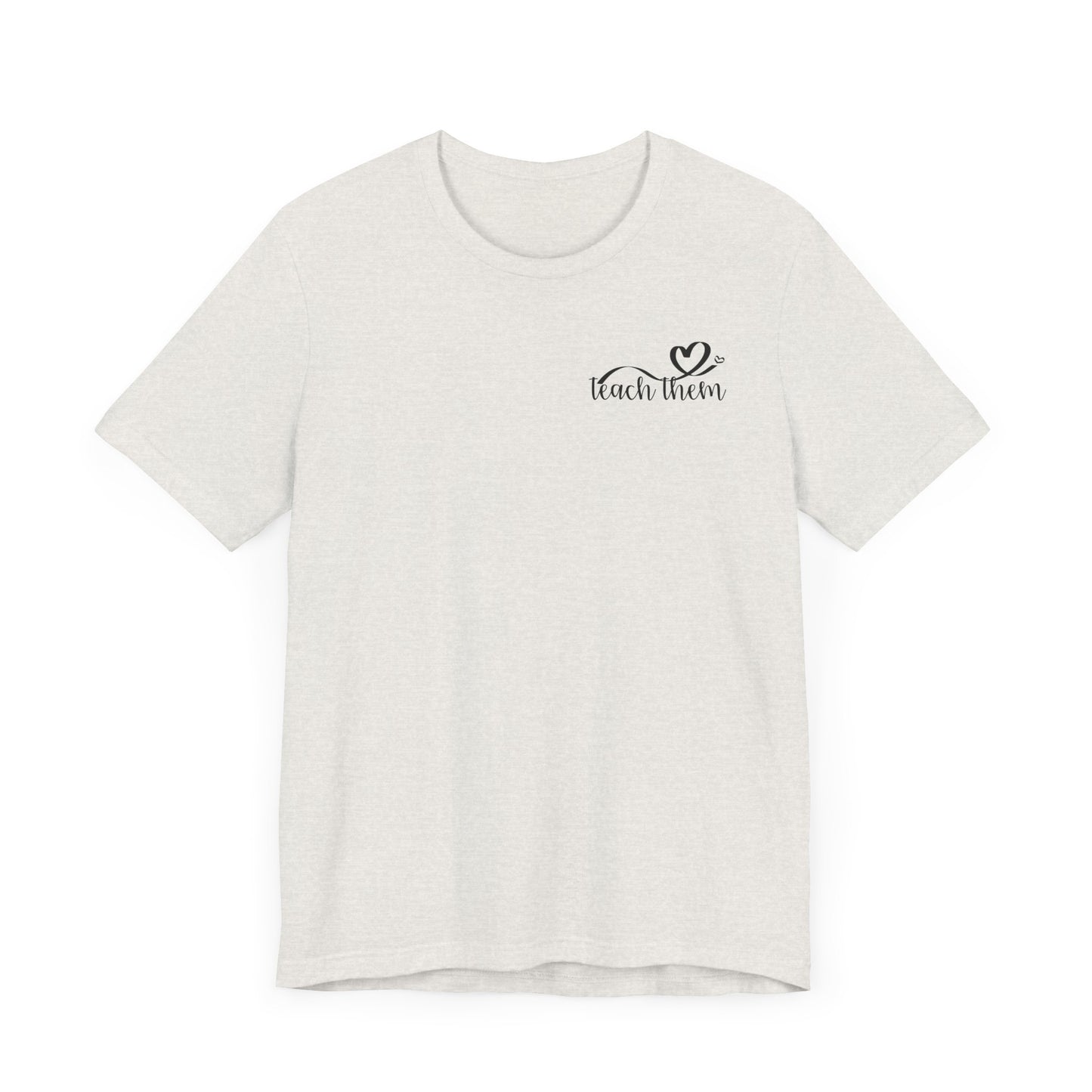 Teach Them - Teaching Tee * Front & Back