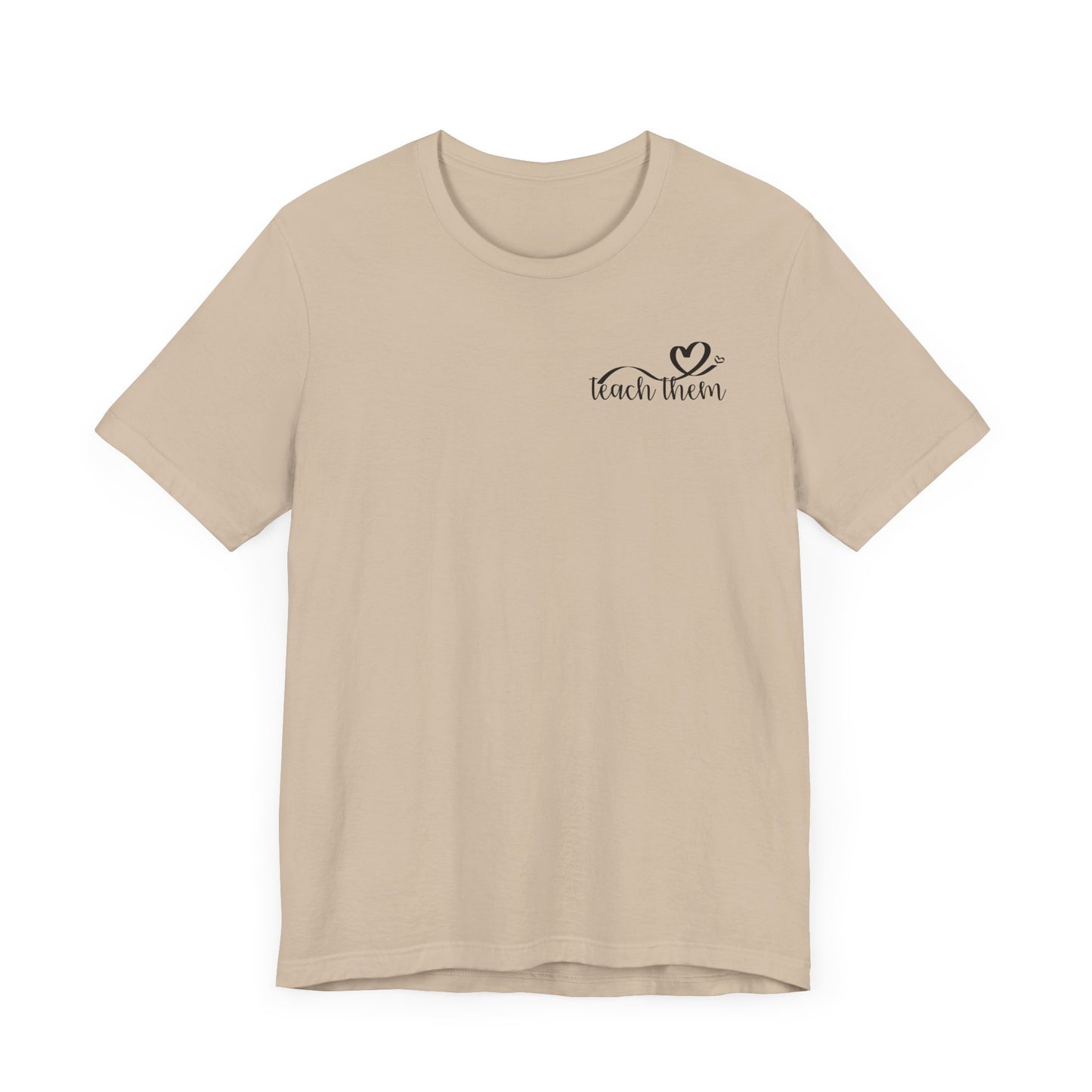 Teach Them - Teaching Tee * Front & Back