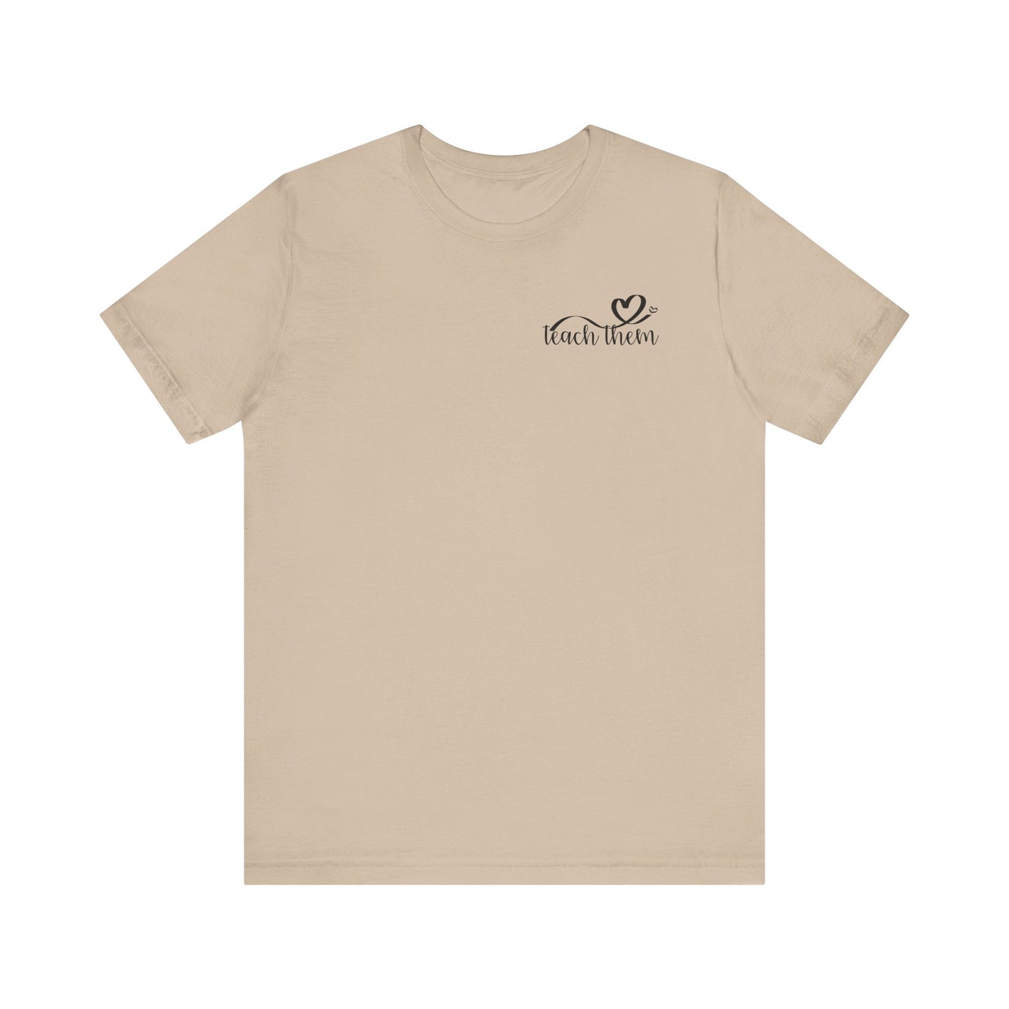 Teach Them - Teaching Tee * Front & Back