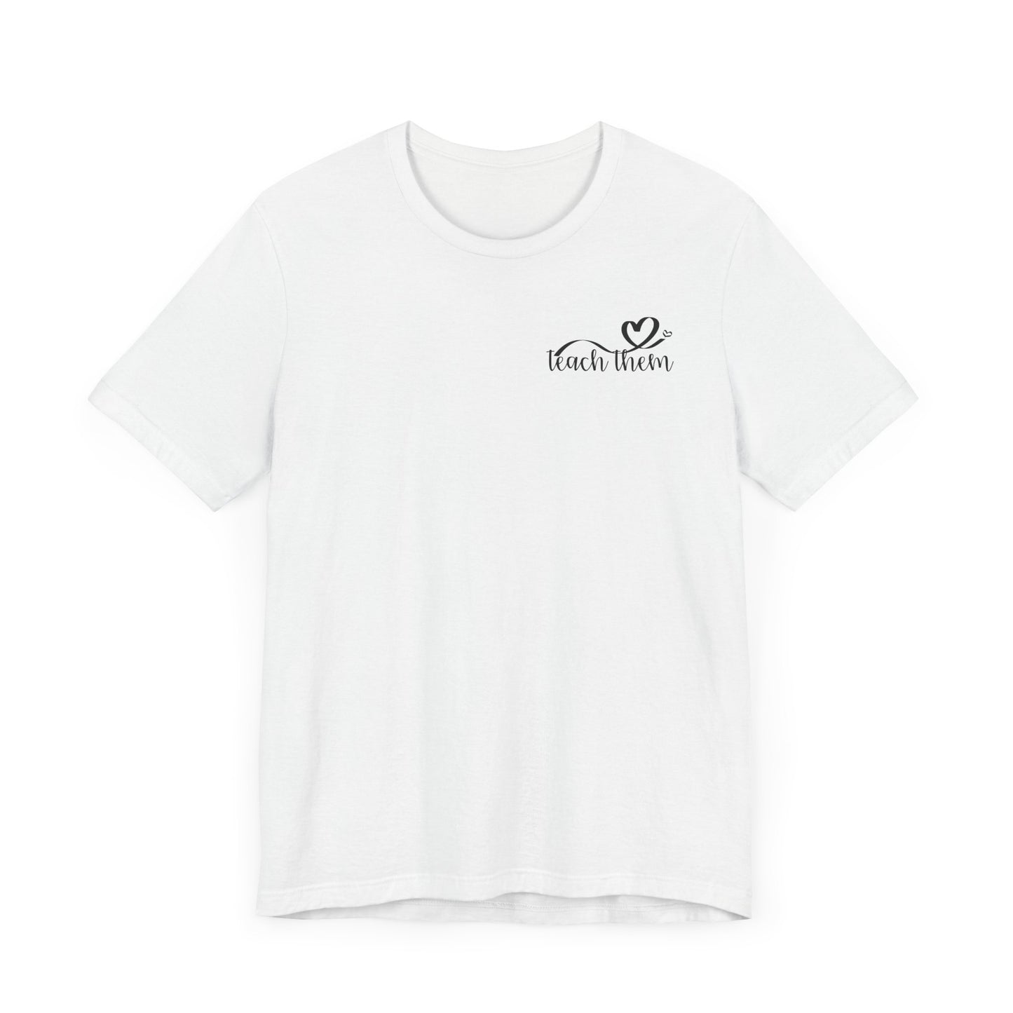 Teach Them - Teaching Tee * Front & Back