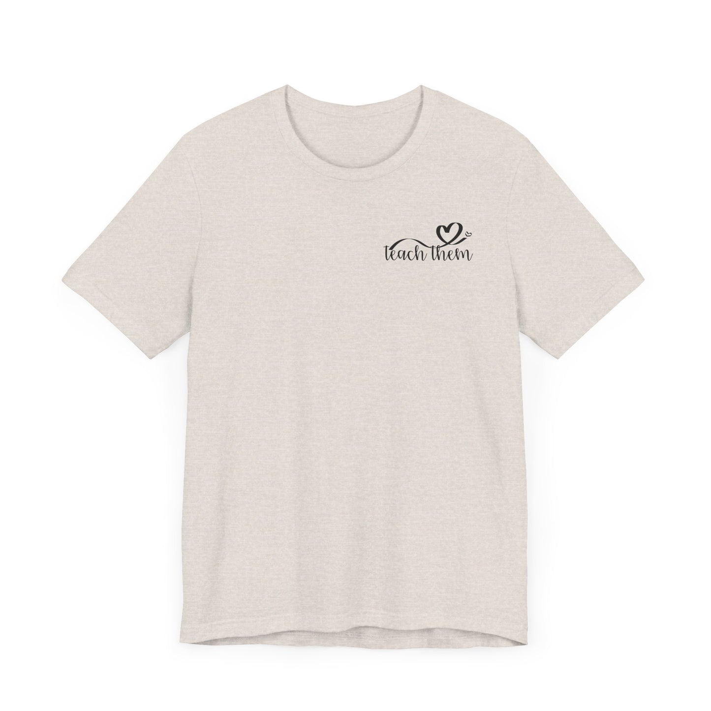 Teach Them - Teaching Tee * Front & Back