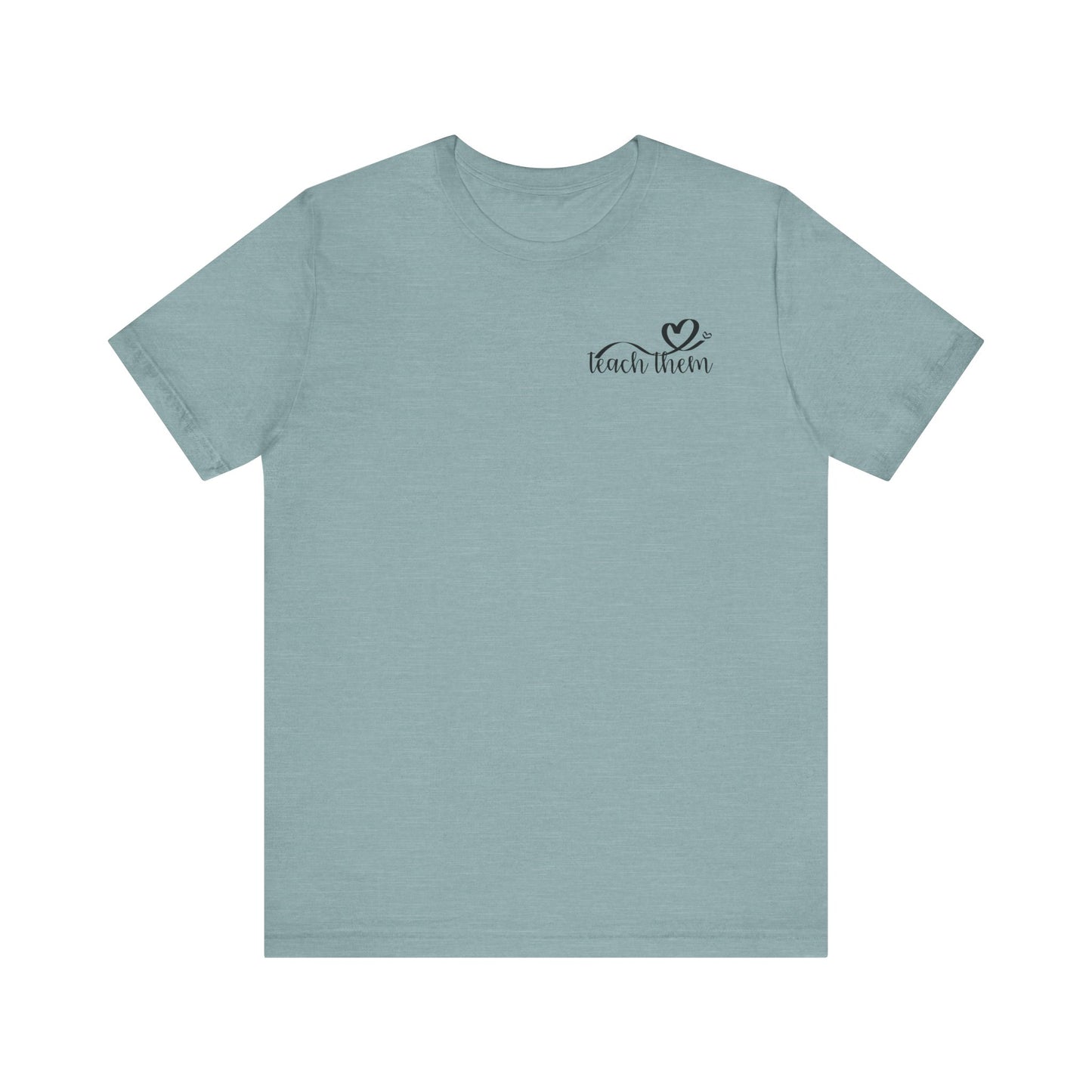 Teach Them - Teaching Tee * Front & Back