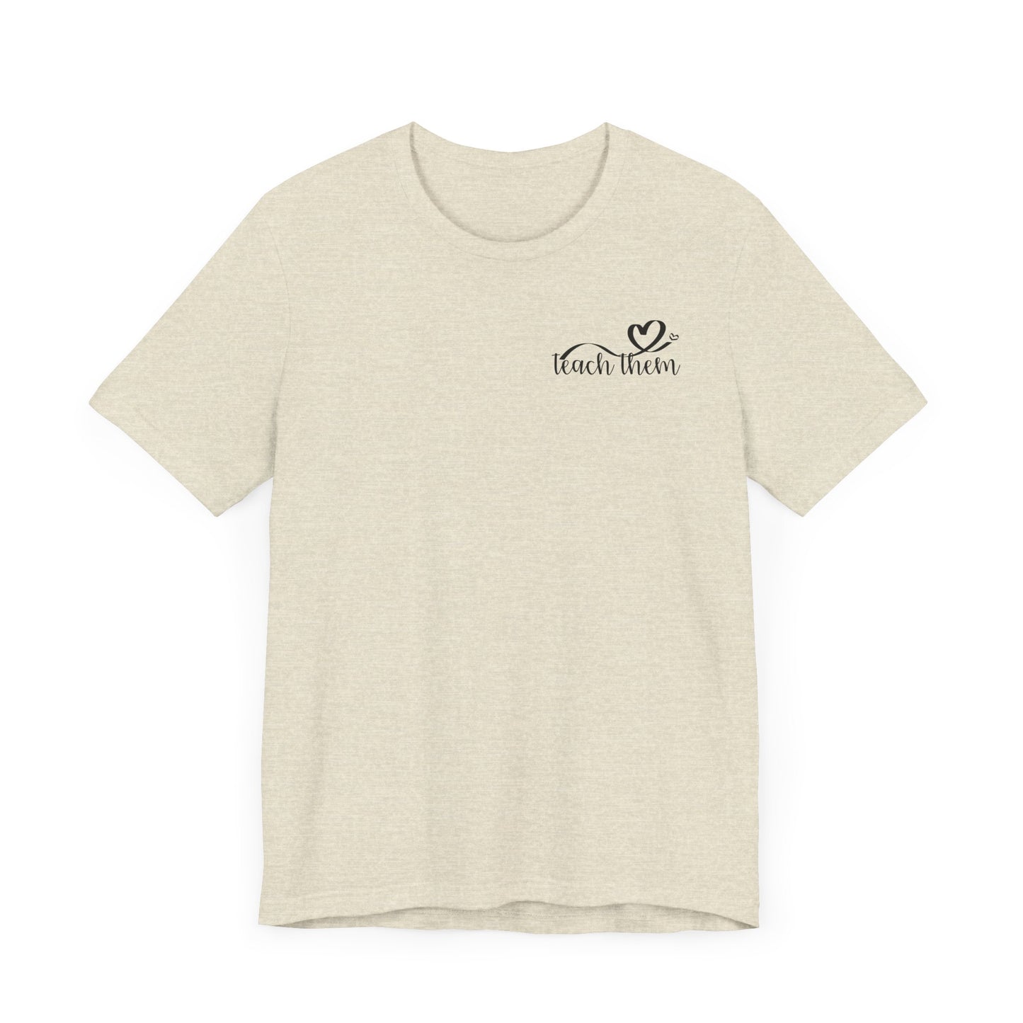 Teach Them - Teaching Tee * Front & Back