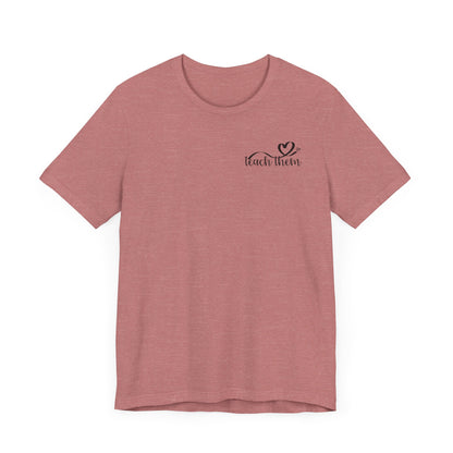 Teach Them - Teaching Tee * Front & Back