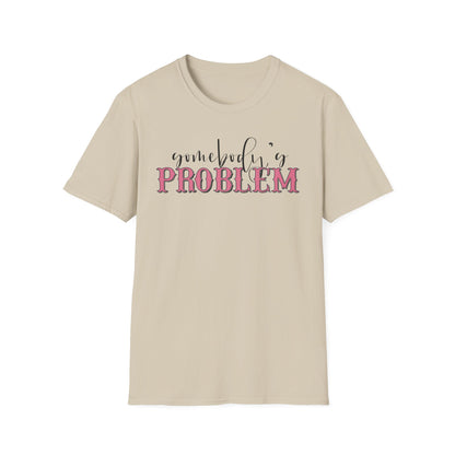 Somebody's Problem Unisex T-Shirt