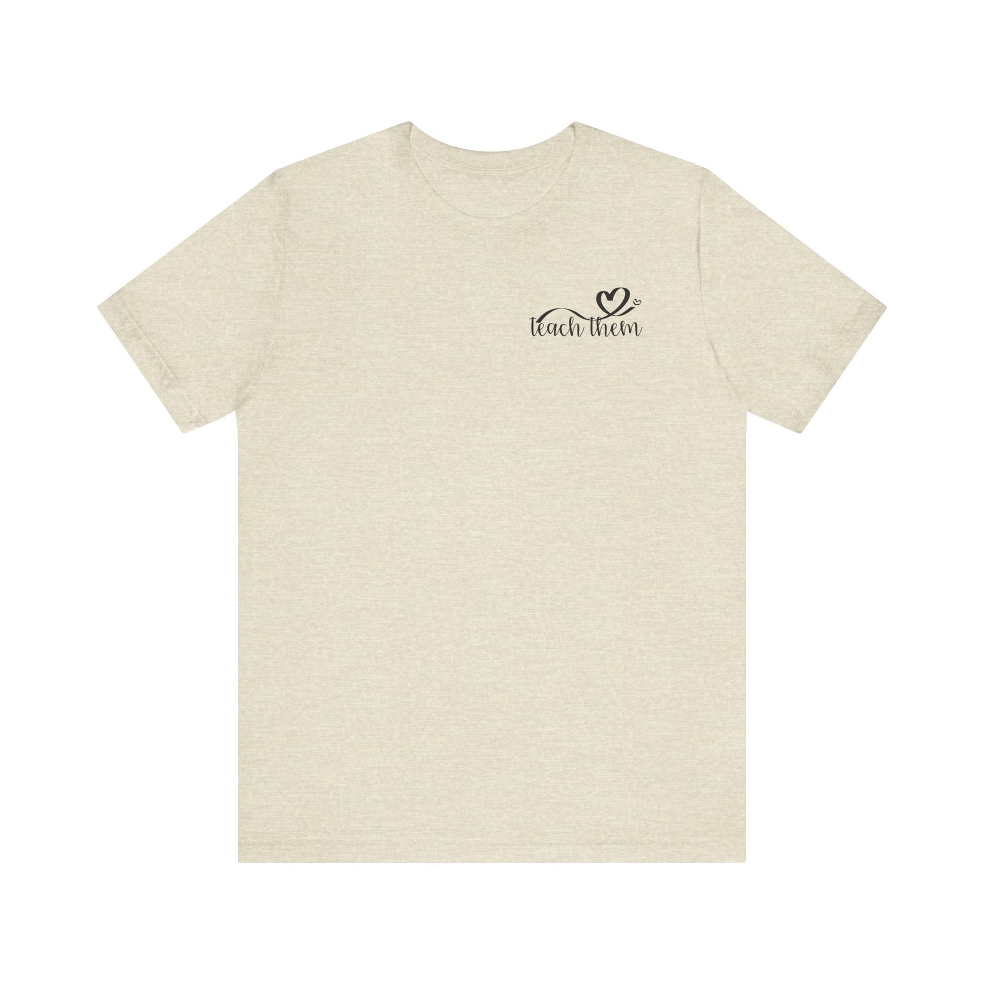 Teach Them - Teaching Tee * Front & Back