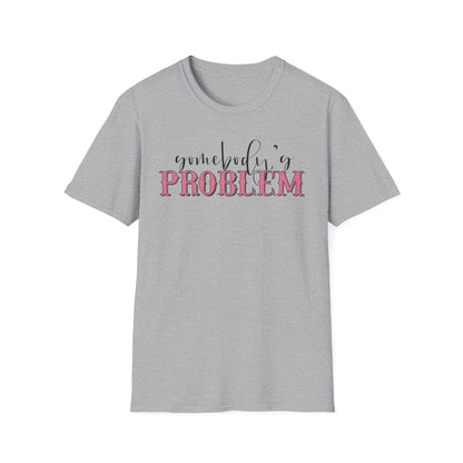 Somebody's Problem Unisex T-Shirt