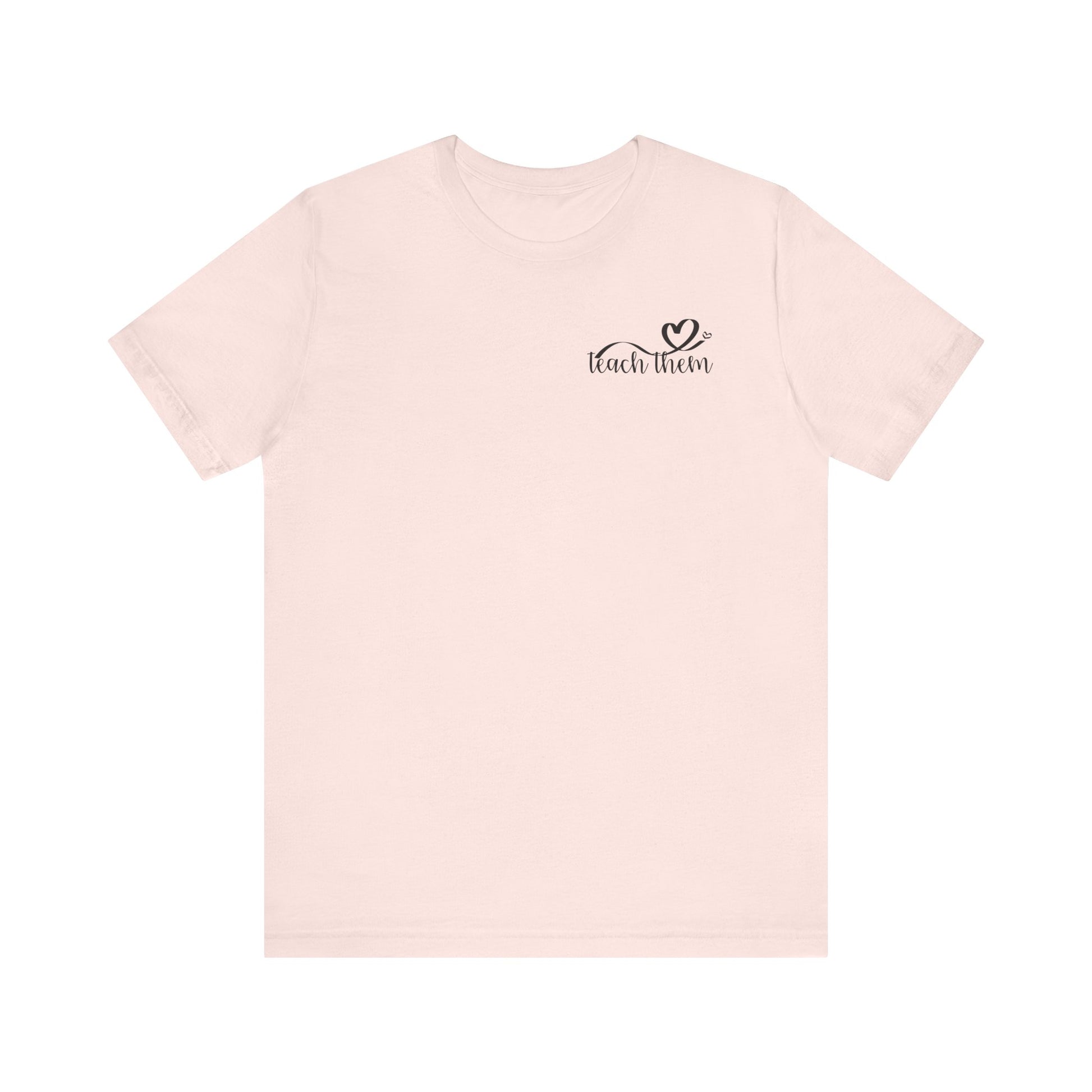 Teach Them - Teaching Tee * Front & Back