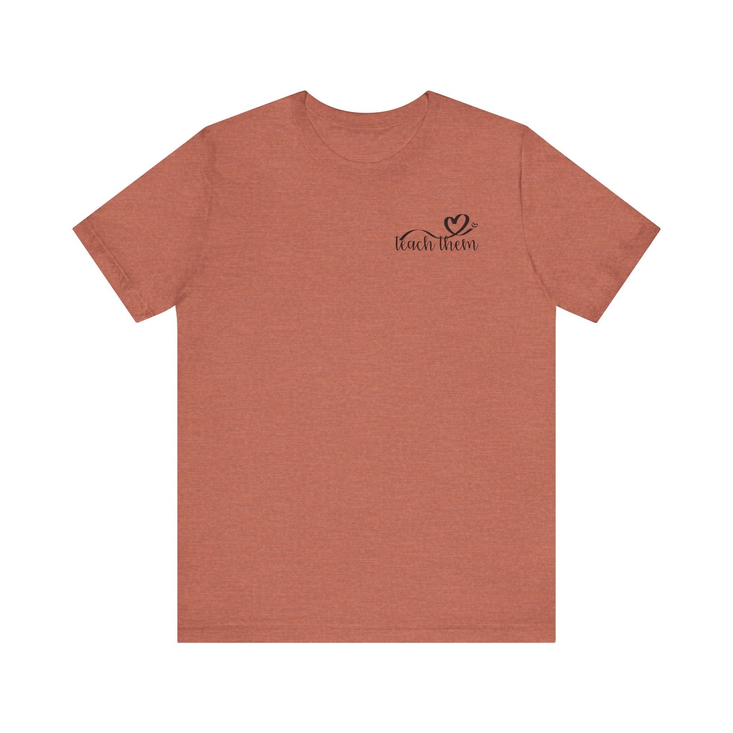 Teach Them - Teaching Tee * Front & Back