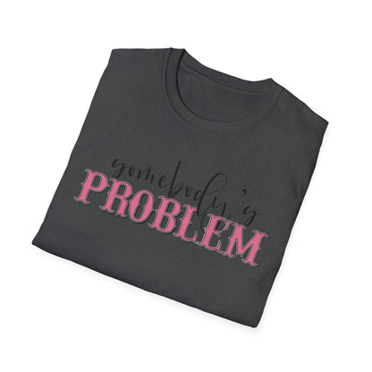Somebody's Problem Unisex T-Shirt