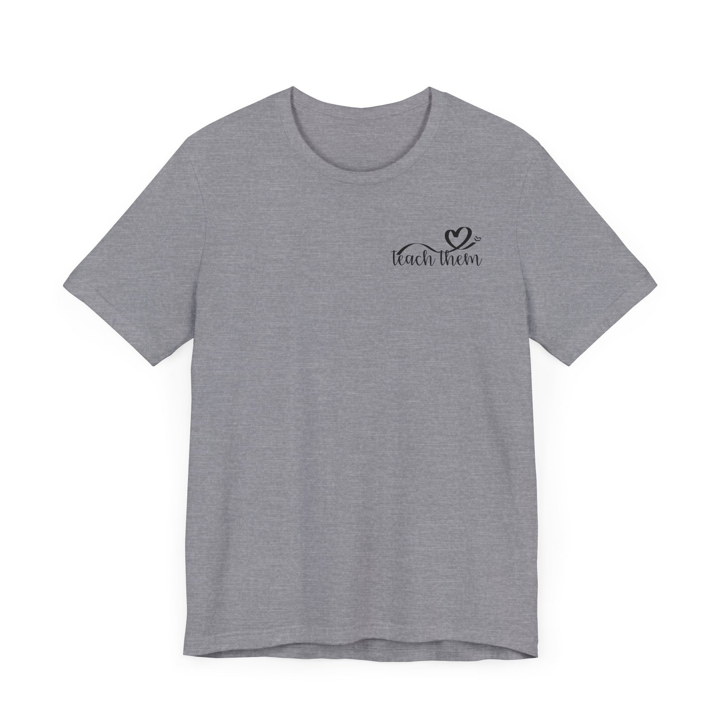 Teach Them - Teaching Tee * Front & Back