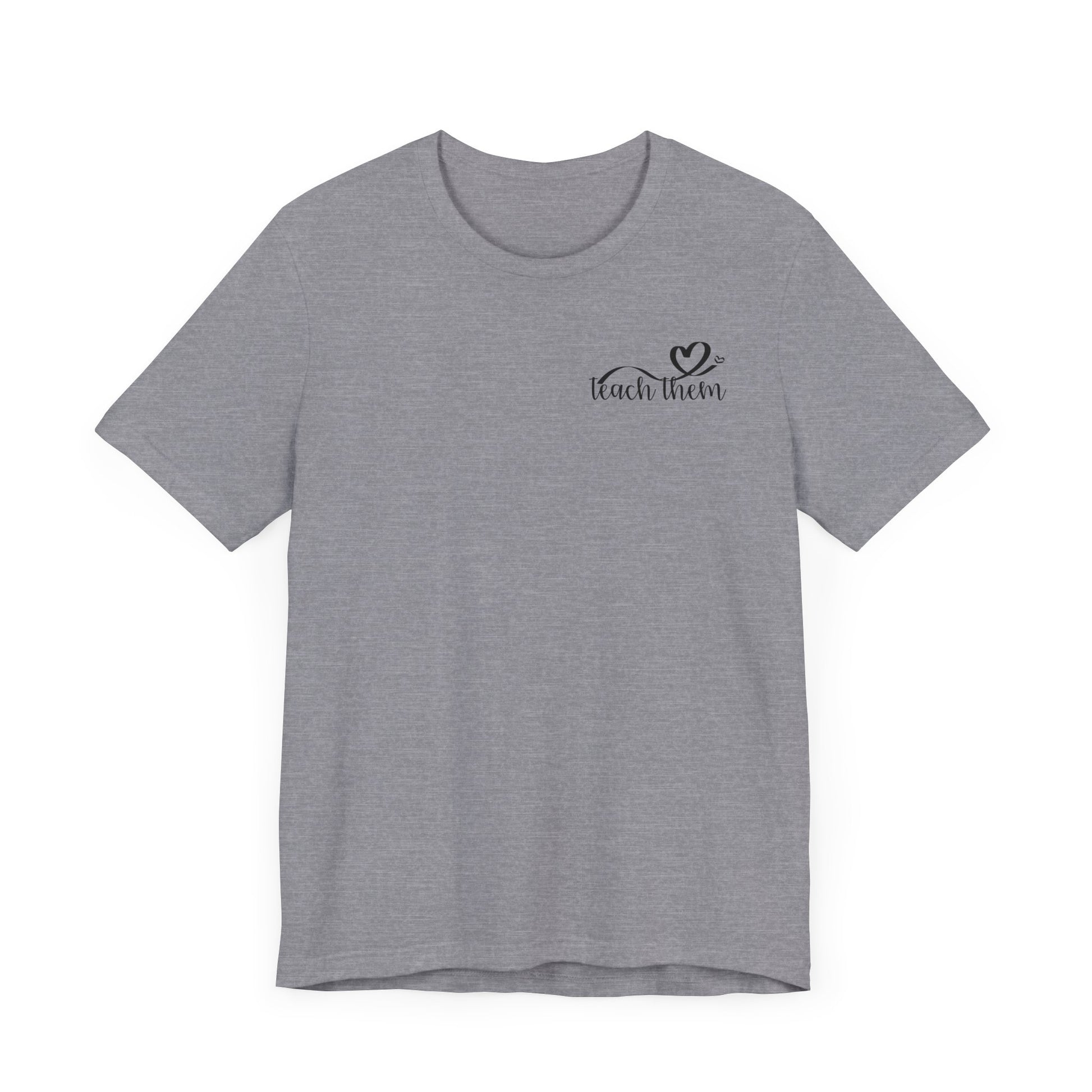 Teach Them - Teaching Tee * Front & Back