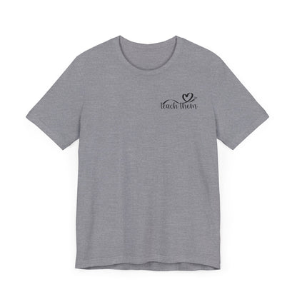 Teach Them - Teaching Tee * Front & Back