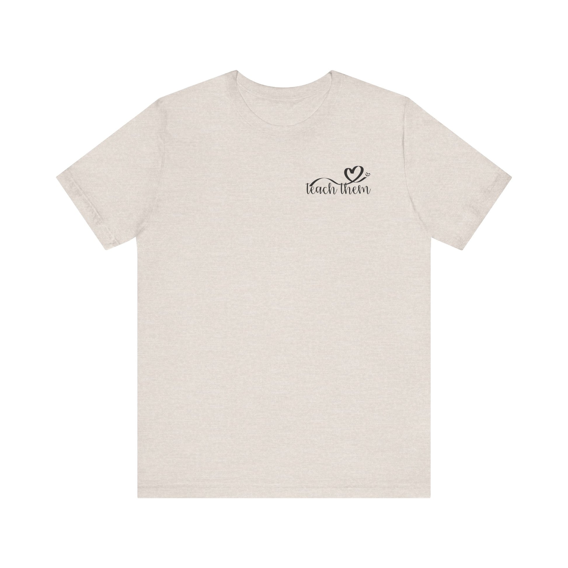 Teach Them - Teaching Tee * Front & Back