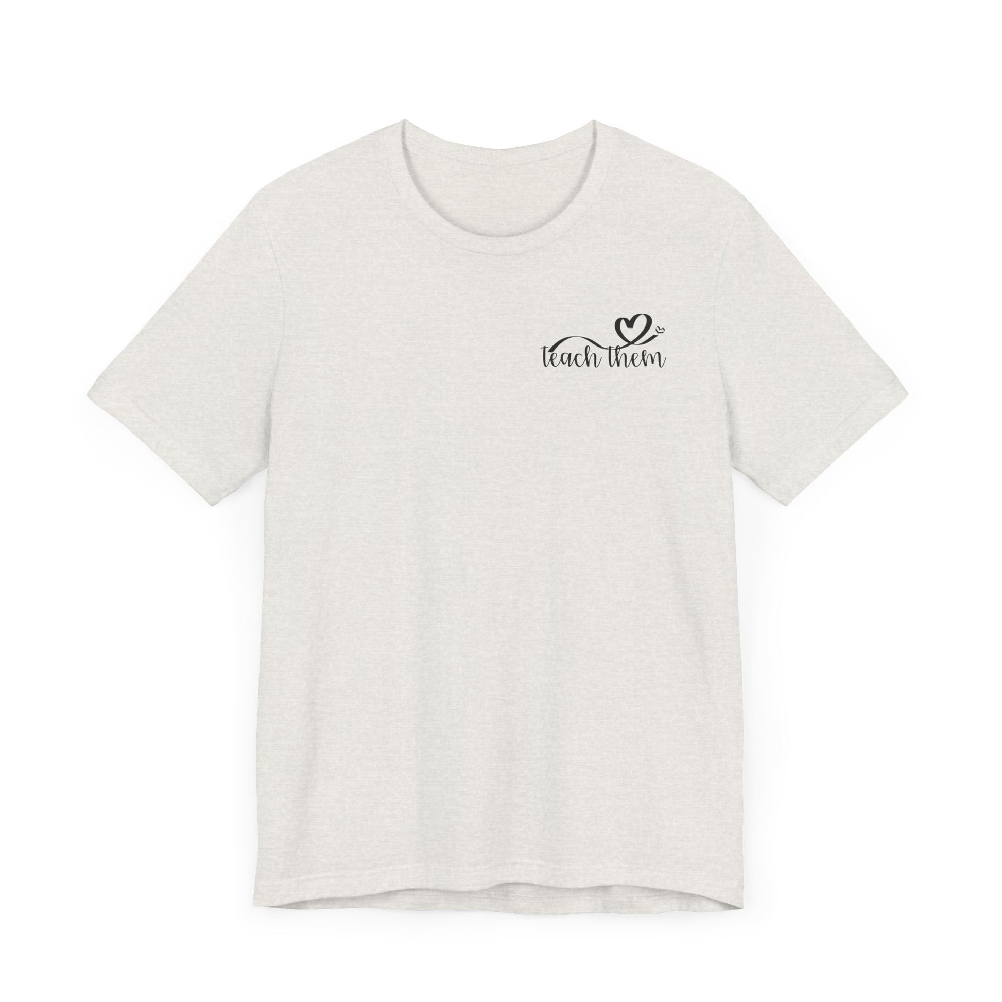 Teach Them - Teaching Tee * Front & Back