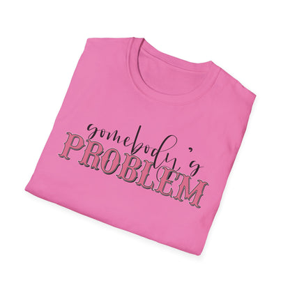 Somebody's Problem Unisex T-Shirt