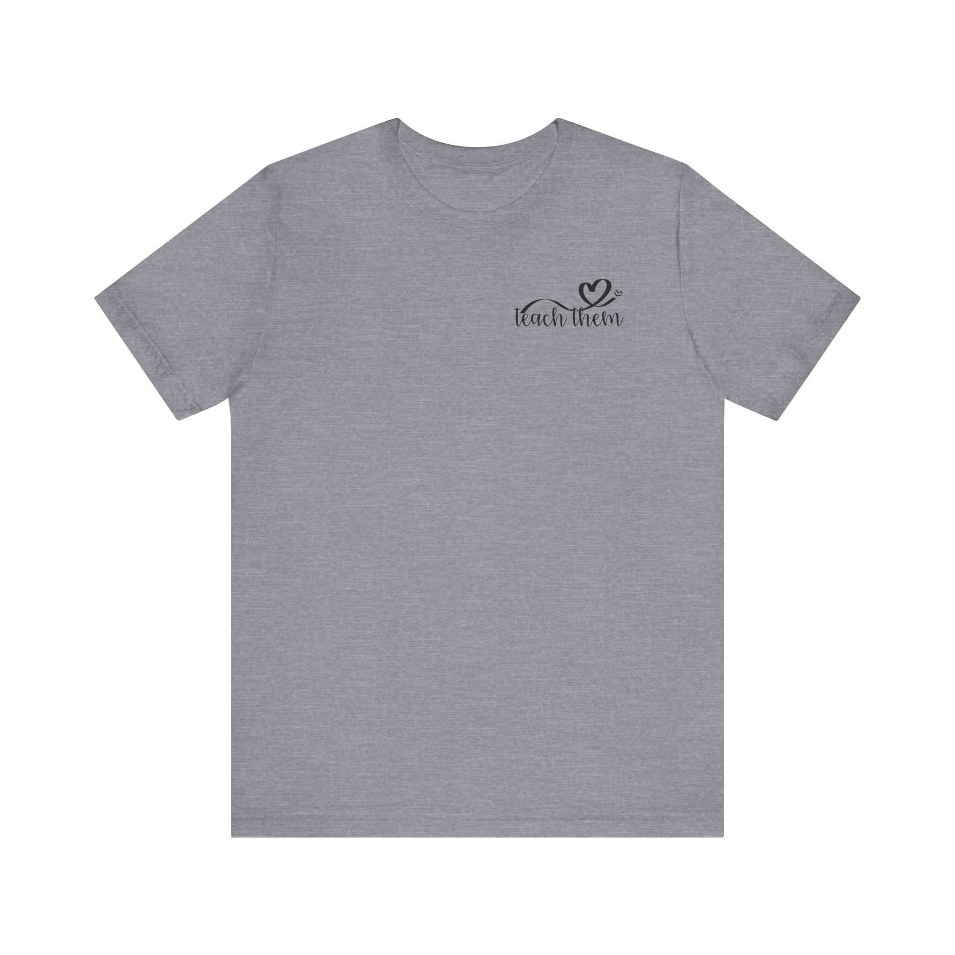 Teach Them - Teaching Tee * Front & Back