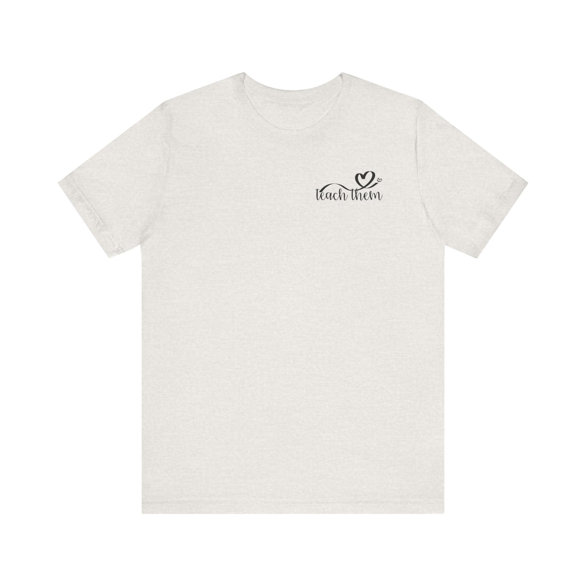 Teach Them - Teaching Tee * Front & Back