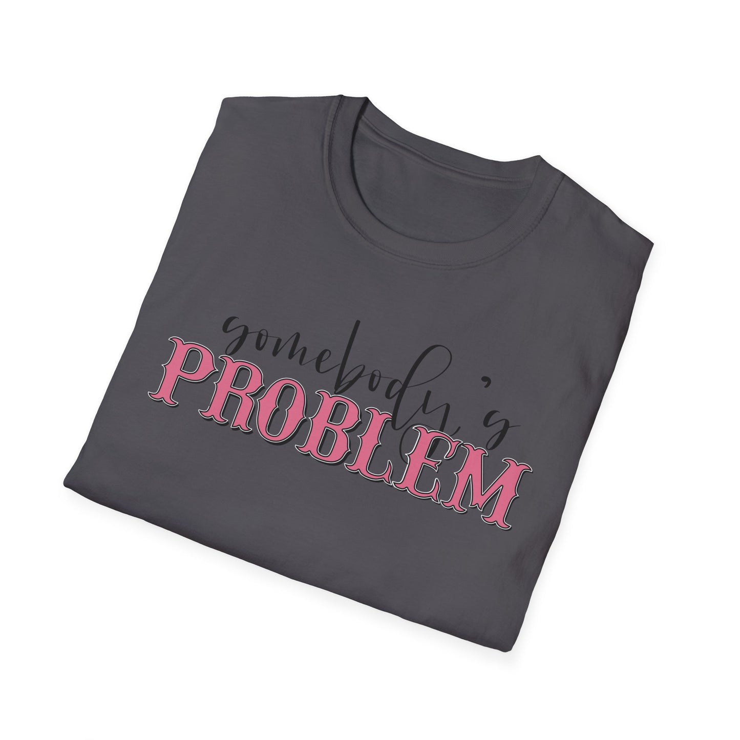 Somebody's Problem Unisex T-Shirt