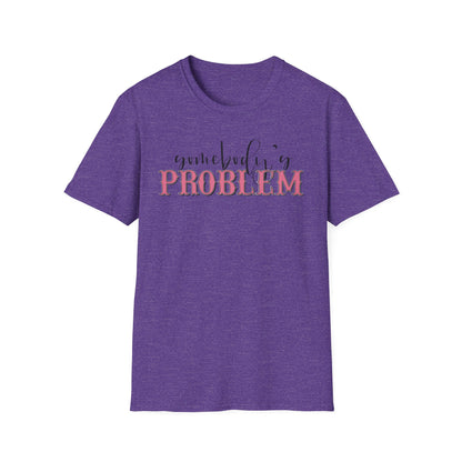 Somebody's Problem Unisex T-Shirt