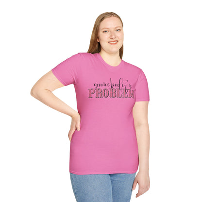 Somebody's Problem Unisex T-Shirt