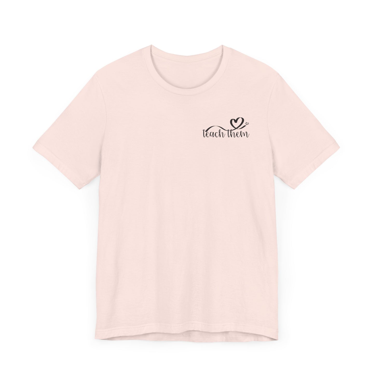 Teach Them - Teaching Tee * Front & Back