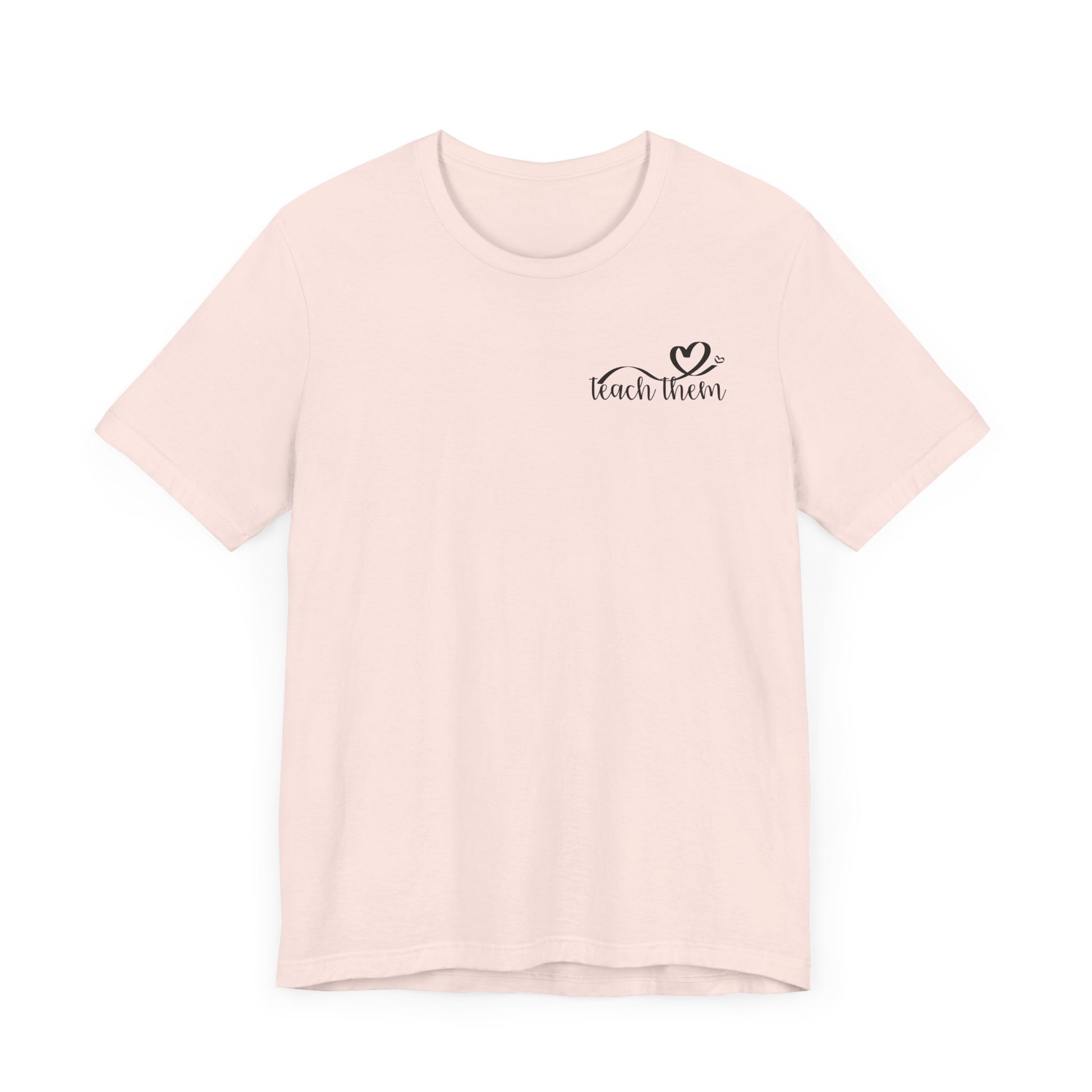 Teach Them - Teaching Tee * Front & Back