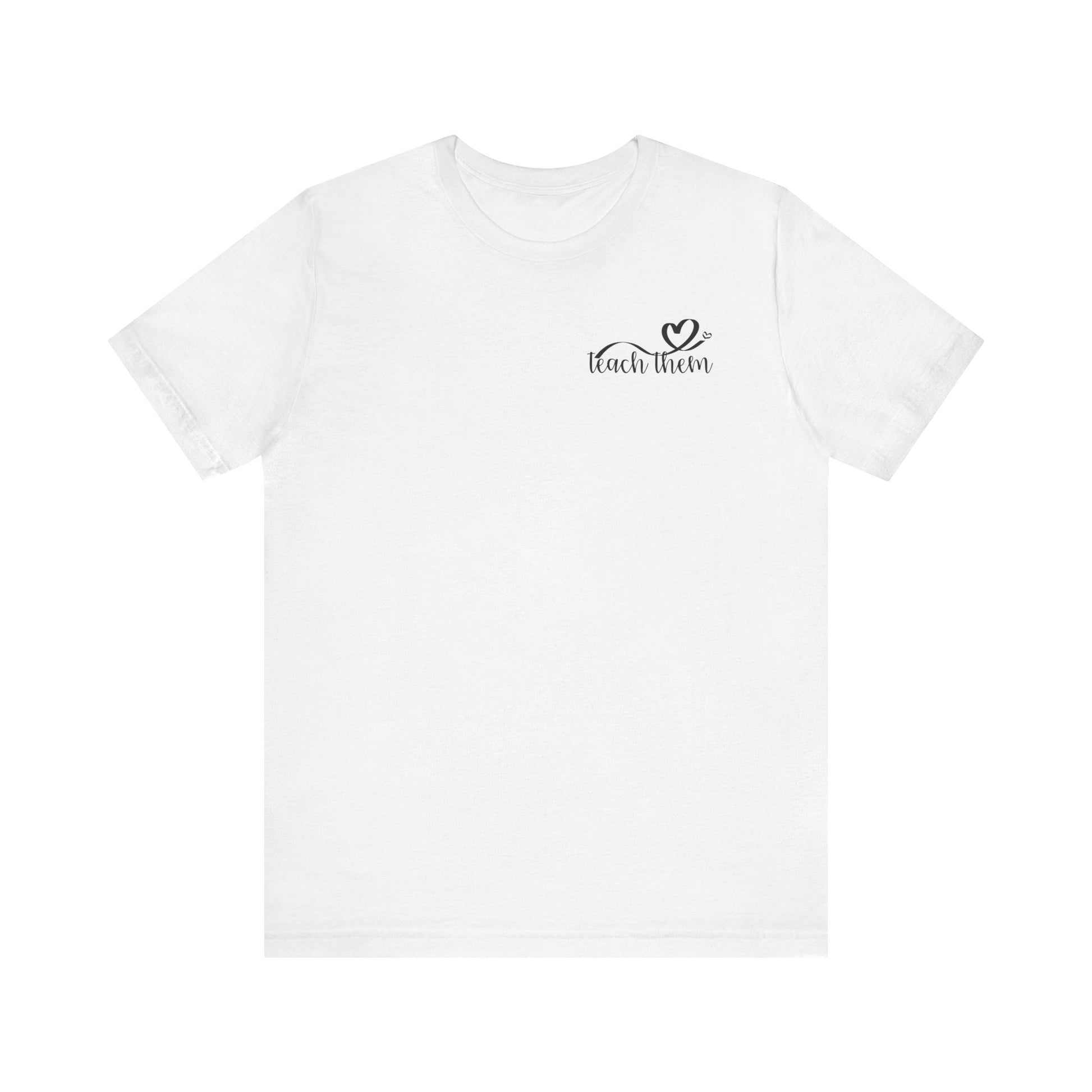 Teach Them - Teaching Tee * Front & Back