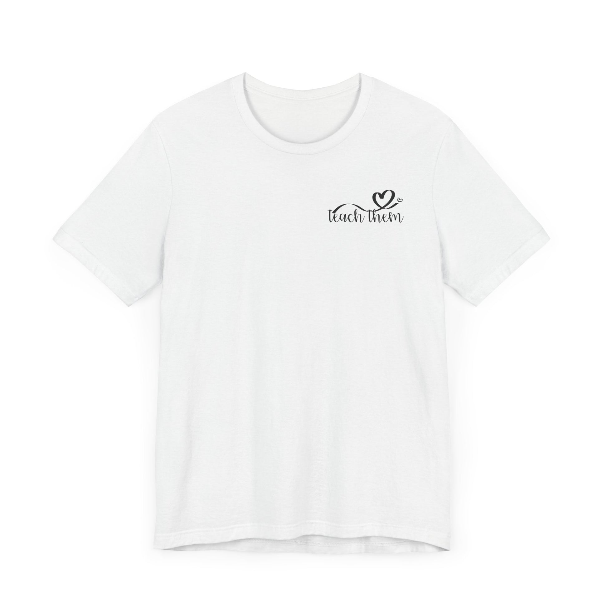 Teach Them - Teaching Tee * Front & Back