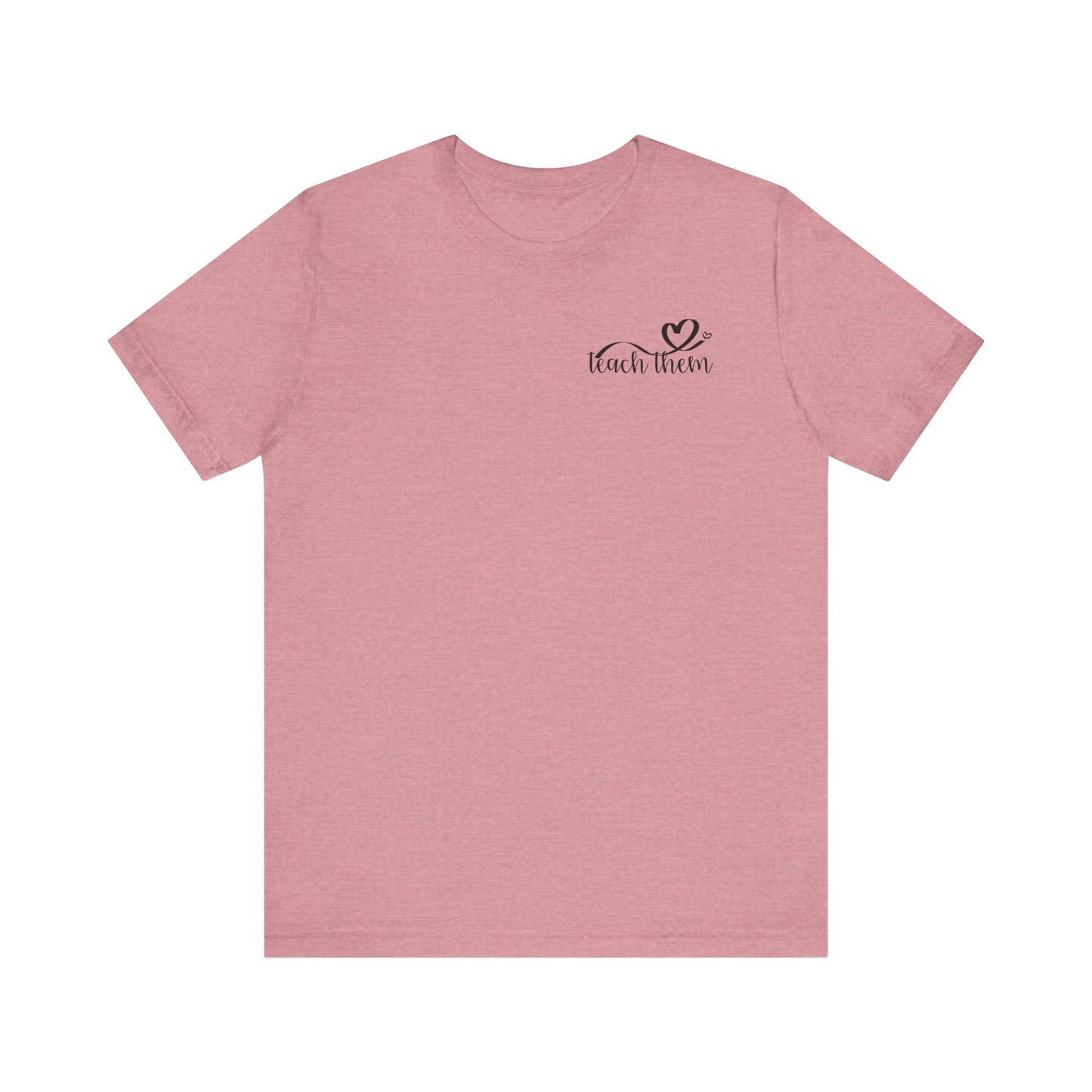 Teach Them - Teaching Tee * Front & Back