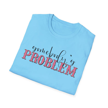 Somebody's Problem Unisex T-Shirt