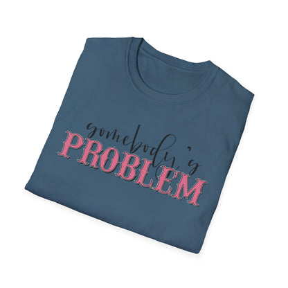 Somebody's Problem Unisex T-Shirt