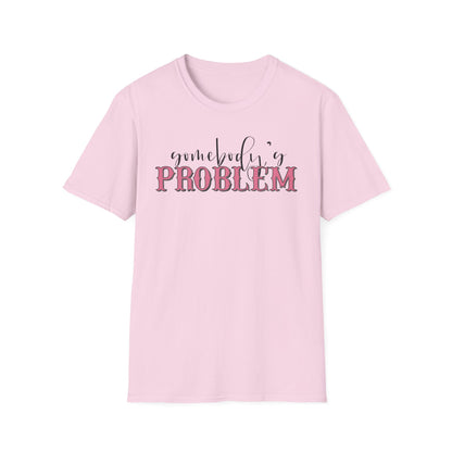 Somebody's Problem Unisex T-Shirt