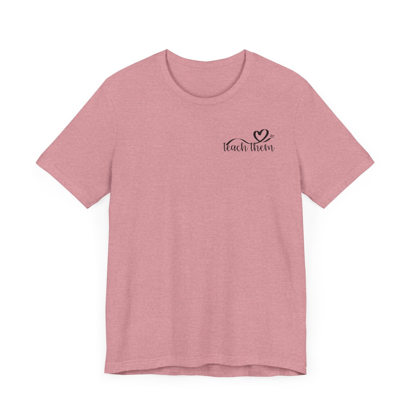 Teach Them - Teaching Tee * Front & Back