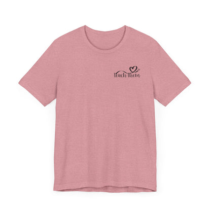 Teach Them - Teaching Tee * Front & Back