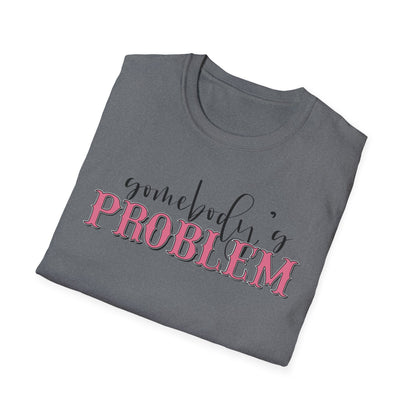 Somebody's Problem Unisex T-Shirt