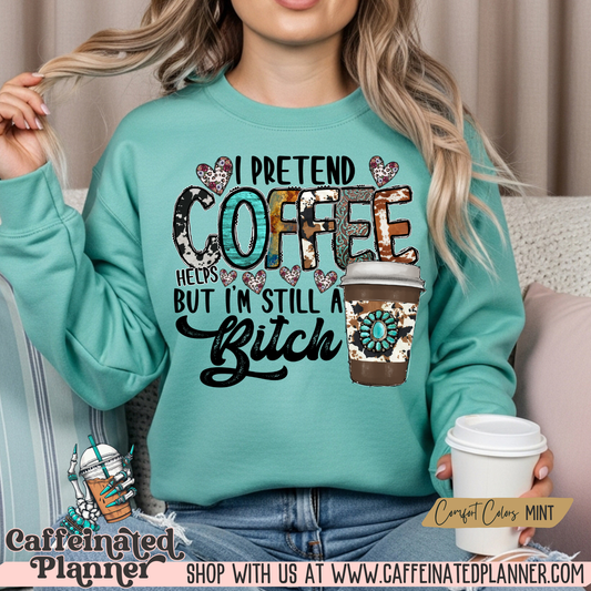 I pretend coffee helps, but I'm still a b*tch | Comfort Colors Crewneck