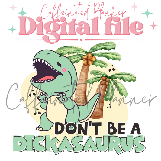 Don't be a DICKasaurus // Digital Download Only