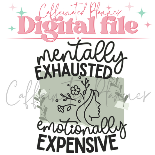 Mentally Exhausted, Emotionally Expensive // Digital Download Only