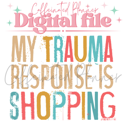 My Trauma Response is Shopping (2 Design Options) // Digital Download Only