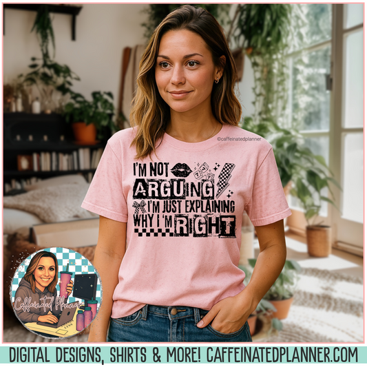 Funny Sarcastic Shirt – I’m Not Arguing, I’m Just Explaining Why I’m Right