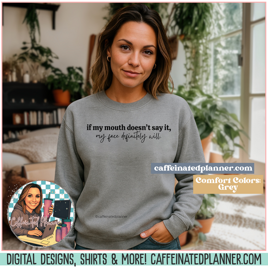 Comfort Colors Crewneck – If My Mouth Doesn’t Say It, My Face Definitely Will