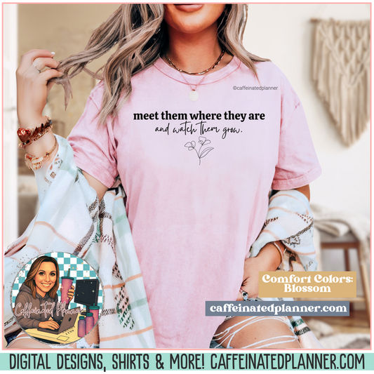 Meet Them Where They Are and Watch Them Grow Comfort Colors T-Shirt – Inspirational Teacher Tee