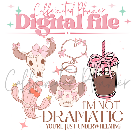 I'm not dramatic, your underwhelming // Digital Download Only