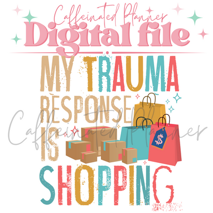 My Trauma Response is Shopping (2 Design Options) // Digital Download Only